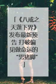 《八戒之天蓬下界》发布最新预告 打破偏见做命运的“男猪脚”