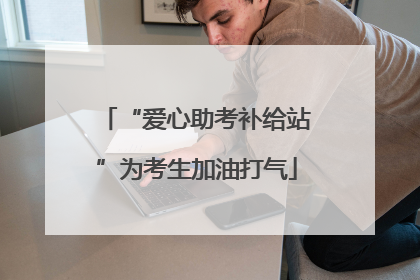 “爱心助考补给站”为考生加油打气