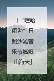 “嘻哈闹海”日照沙滩音乐节燃爆山海天
