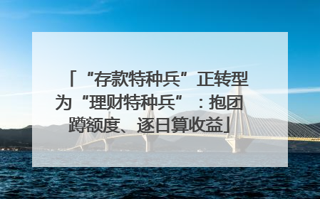 “存款特种兵”正转型为“理财特种兵”：抱团蹲额度、逐日算收益