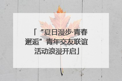 “夏日漫步·青春邂逅”青年交友联谊活动浪漫开启