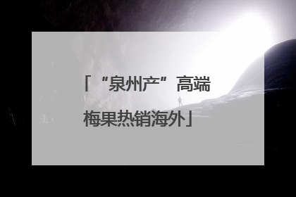 “泉州产”高端梅果热销海外