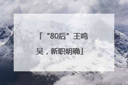 “80后”王鸣昊，新职明确