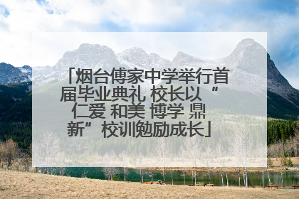 烟台傅家中学举行首届毕业典礼 校长以“仁爱 和美 博学 鼎新”校训勉励成长