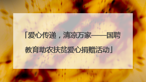 爱心传递，清凉万家——国聘教育助农扶贫爱心捐赠活动