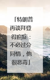 特朗普再谈拜登得癌症：不必过分同情，他很恶毒