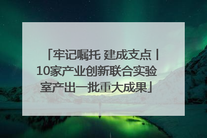 牢记嘱托 建成支点丨10家产业创新联合实验室产出一批重大成果