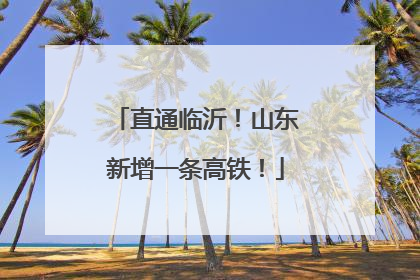 直通临沂！山东新增一条高铁！
