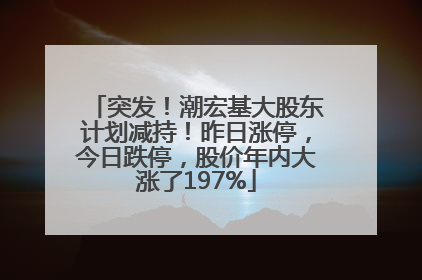 突发！潮宏基大股东计划减持！昨日涨停，今日跌停，股价年内大涨了197%