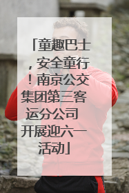 童趣巴士，安全童行！南京公交集团第三客运分公司 开展迎六一活动