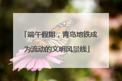 端午假期，青岛地铁成为流动的文明风景线