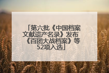 第六批《中国档案文献遗产名录》发布《百团大战档案》等52项入选