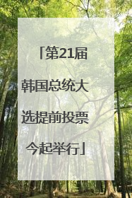 第21届韩国总统大选提前投票今起举行