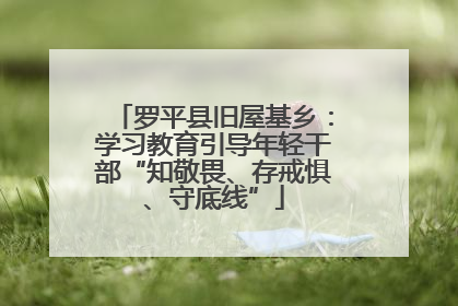 罗平县旧屋基乡：学习教育引导年轻干部“知敬畏、存戒惧、守底线”