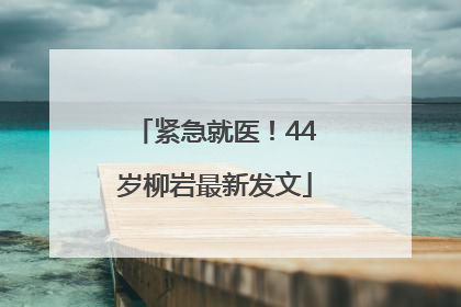 紧急就医！44岁柳岩最新发文