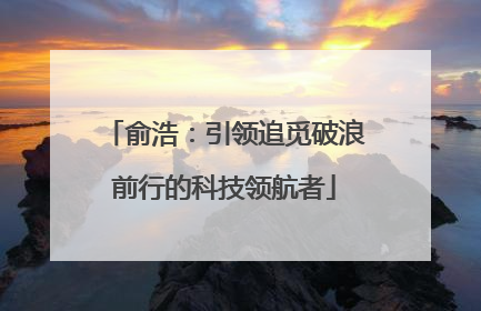 俞浩：引领追觅破浪前行的科技领航者