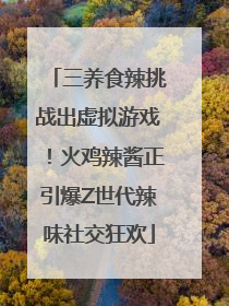 三养食辣挑战出虚拟游戏！火鸡辣酱正引爆Z世代辣味社交狂欢