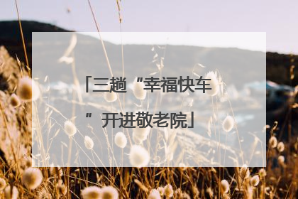 三趟“幸福快车”开进敬老院
