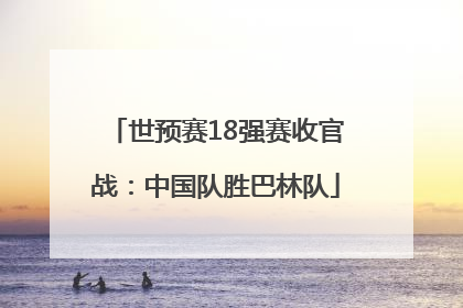 世预赛18强赛收官战：中国队胜巴林队