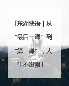 东湖快语｜从“最后一课”到“第一课”，人生不设限