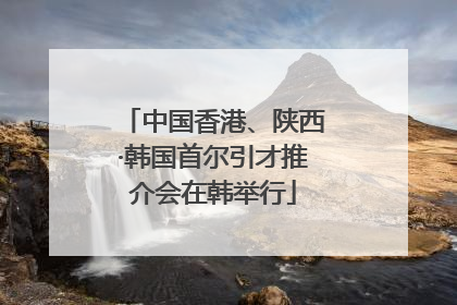 中国香港、陕西·韩国首尔引才推介会在韩举行