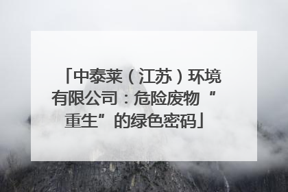 中泰莱（江苏）环境有限公司：危险废物“重生”的绿色密码