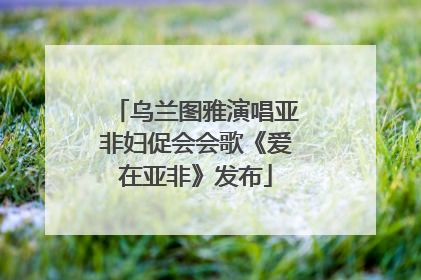 乌兰图雅演唱亚非妇促会会歌《爱在亚非》发布