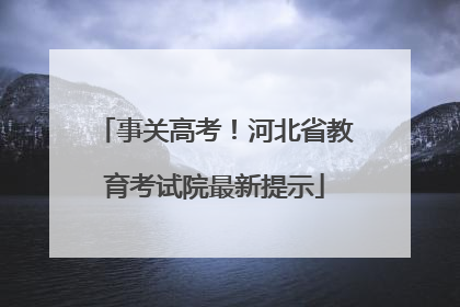 事关高考！河北省教育考试院最新提示