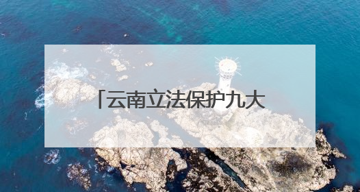 云南立法保护九大高原湖泊：禁止在入湖河道洗车等，9月1日起施行
