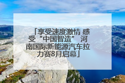 享受速度激情 感受“中国智造” 河南国际新能源汽车拉力赛8月启幕