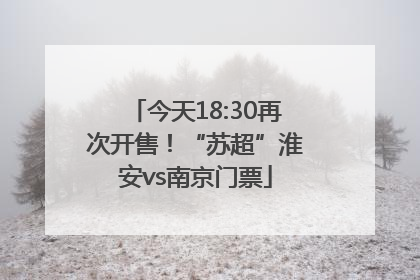 今天18:30再次开售！“苏超”淮安vs南京门票