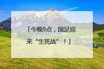 今晚9点，国足迎来“生死战”！