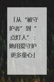 从“被守护者”到“点灯人”：她用爱守护更多童心