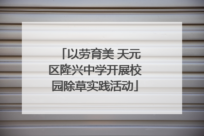 以劳育美 天元区隆兴中学开展校园除草实践活动