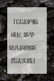 以法护航成长 新华幼儿园创新普法实践