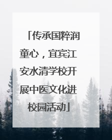 传承国粹润童心，宜宾江安水清学校开展中医文化进校园活动