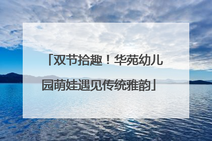双节拾趣！华苑幼儿园萌娃遇见传统雅韵