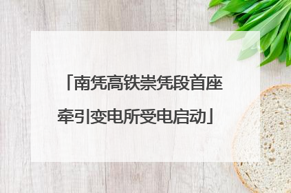 南凭高铁崇凭段首座牵引变电所受电启动