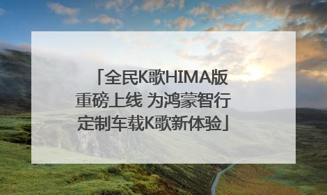 全民K歌HIMA版重磅上线 为鸿蒙智行定制车载K歌新体验