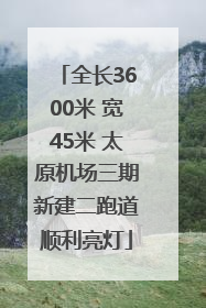 全长3600米 宽45米 太原机场三期新建二跑道顺利亮灯
