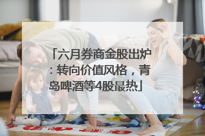六月券商金股出炉：转向价值风格，青岛啤酒等4股最热