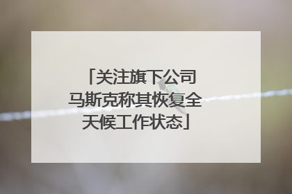 关注旗下公司 马斯克称其恢复全天候工作状态
