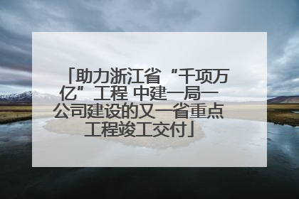 助力浙江省“千项万亿”工程 中建一局一公司建设的又一省重点工程竣工交付
