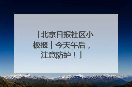 北京日报社区小板报｜今天午后，注意防护！