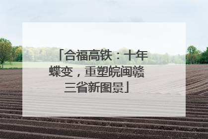 合福高铁：十年蝶变，重塑皖闽赣三省新图景