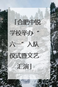 合肥中锐学校举办“六一”入队仪式暨文艺汇演