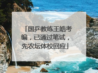 国乒教练王皓考编，已通过笔试，先农坛体校回应
