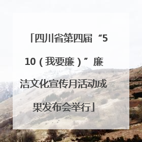 四川省第四届“510（我要廉）”廉洁文化宣传月活动成果发布会举行