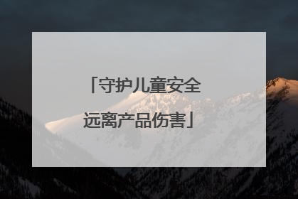 守护儿童安全 远离产品伤害