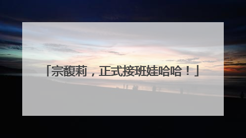 宗馥莉，正式接班娃哈哈！